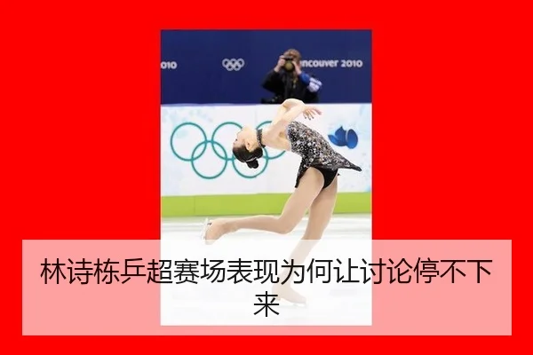 林诗栋乒超赛场表现为何让讨论停不下来